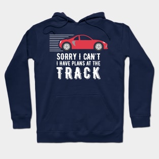 Sorry I Can’t – I have plans at the track Hoodie